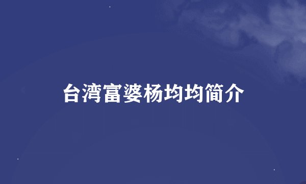 台湾富婆杨均均简介