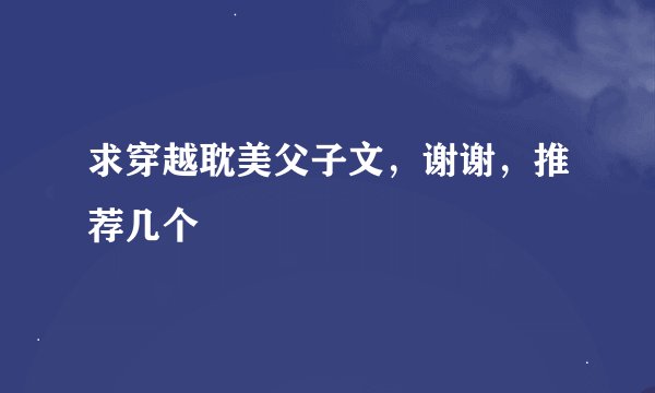 求穿越耽美父子文，谢谢，推荐几个
