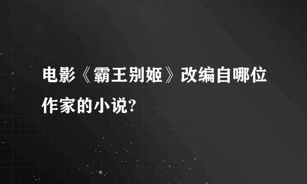 电影《霸王别姬》改编自哪位作家的小说?