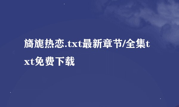 旖旎热恋.txt最新章节/全集txt免费下载