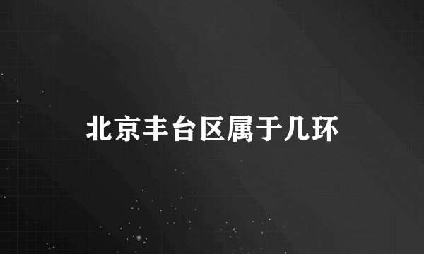 北京丰台区属于几环
