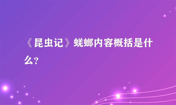 《昆虫记》蜣螂内容概括是什么?