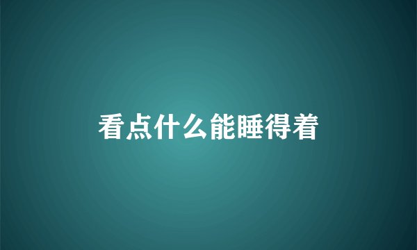 看点什么能睡得着