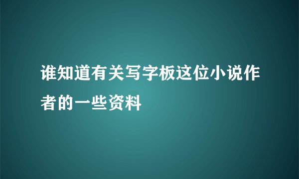 谁知道有关写字板这位小说作者的一些资料