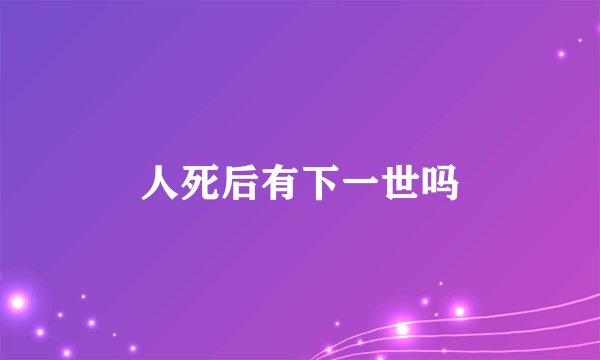 人死后有下一世吗