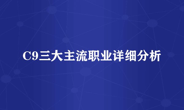 C9三大主流职业详细分析