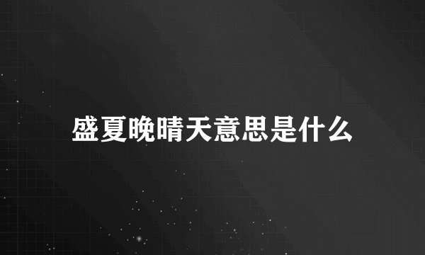 盛夏晚晴天意思是什么