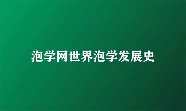 泡学网世界泡学发展史