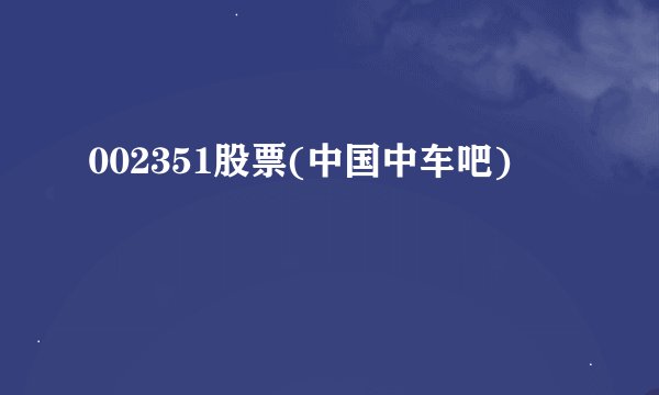 002351股票(中国中车吧)