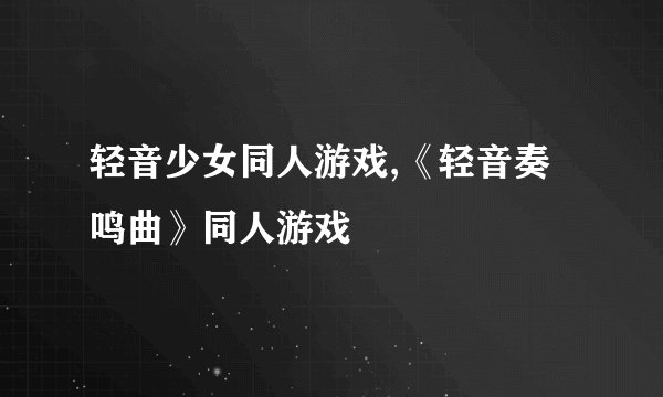 轻音少女同人游戏,《轻音奏鸣曲》同人游戏