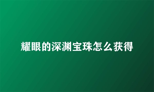 耀眼的深渊宝珠怎么获得