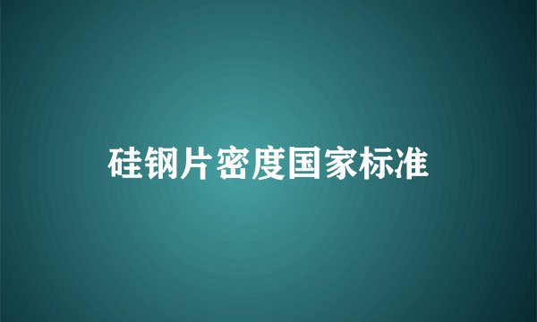硅钢片密度国家标准