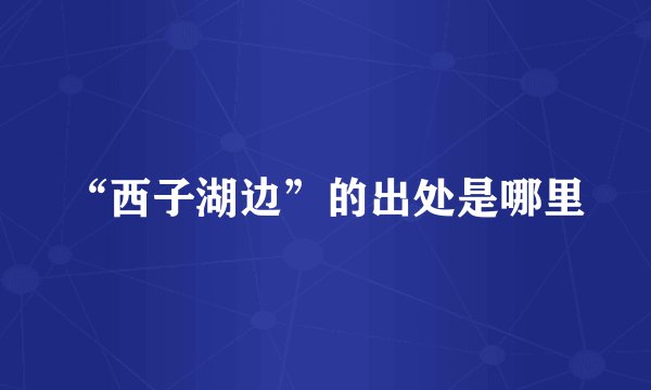“西子湖边”的出处是哪里