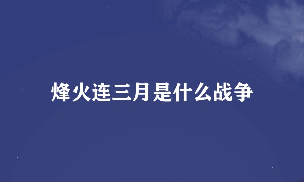 烽火连三月是什么战争