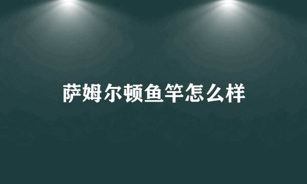 萨姆尔顿鱼竿怎么样