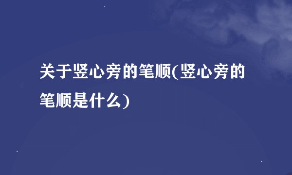 关于竖心旁的笔顺(竖心旁的笔顺是什么)