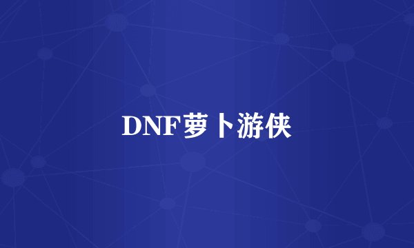 DNF萝卜游侠