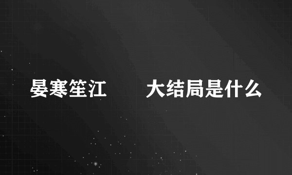 晏寒笙江嬛嬛大结局是什么