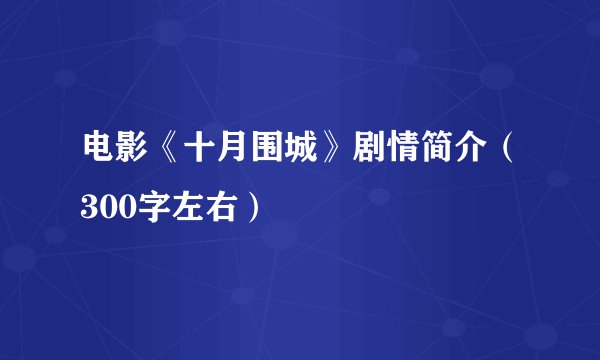 电影《十月围城》剧情简介(300字左右)
