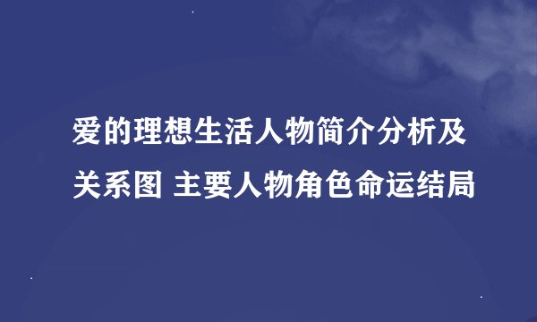 爱的理想生活人物简介分析及关系图 主要人物角色命运结局