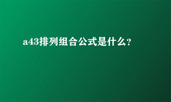 a43排列组合公式是什么？