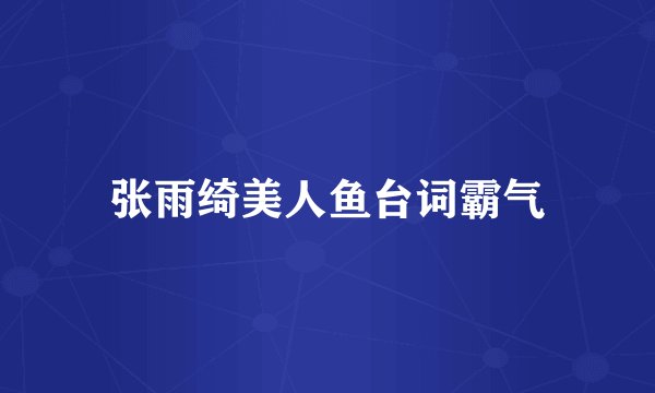 张雨绮美人鱼台词霸气