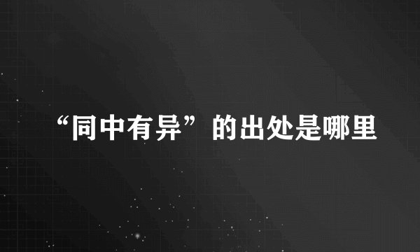 “同中有异”的出处是哪里