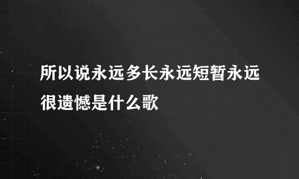 所以说永远多长永远短暂永远很遗憾是什么歌