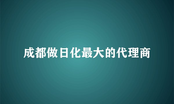 成都做日化最大的代理商
