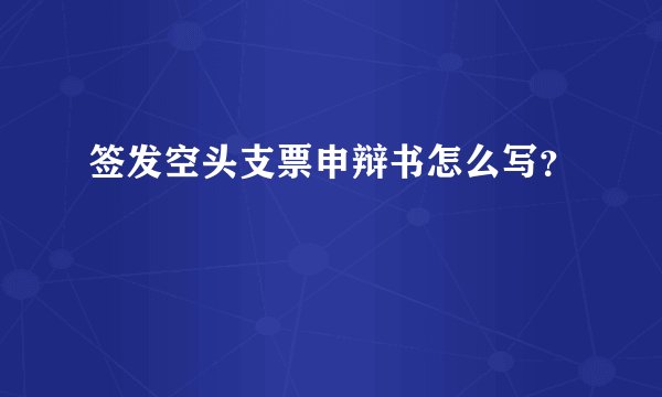 签发空头支票申辩书怎么写？