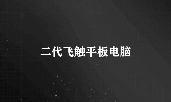 二代飞触平板电脑
