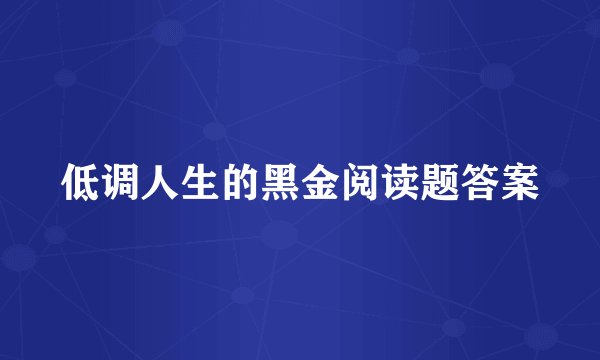 低调人生的黑金阅读题答案