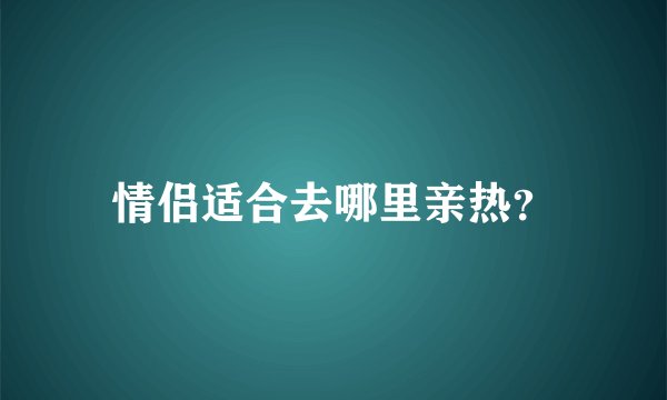 情侣适合去哪里亲热?