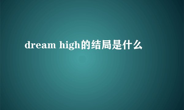 dream high的结局是什么