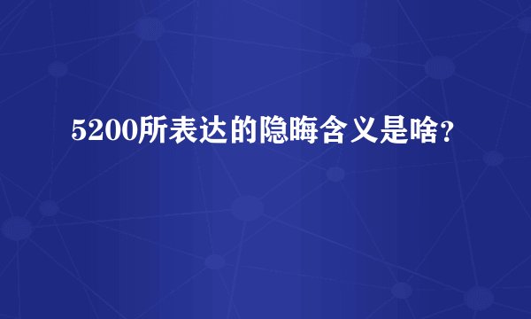 5200所表达的隐晦含义是啥？