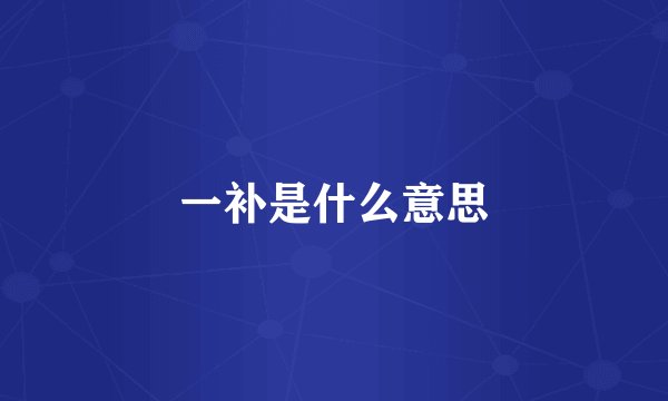 一补是什么意思
