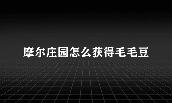 摩尔庄园怎么获得毛毛豆