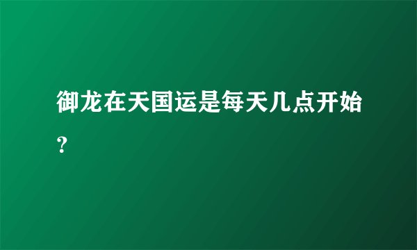 御龙在天国运是每天几点开始?