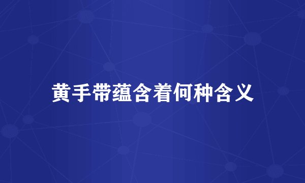 黄手带蕴含着何种含义