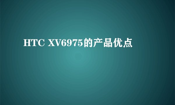 HTC XV6975的产品优点