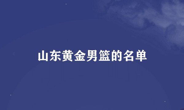 山东黄金男篮的名单