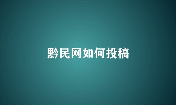 黔民网如何投稿
