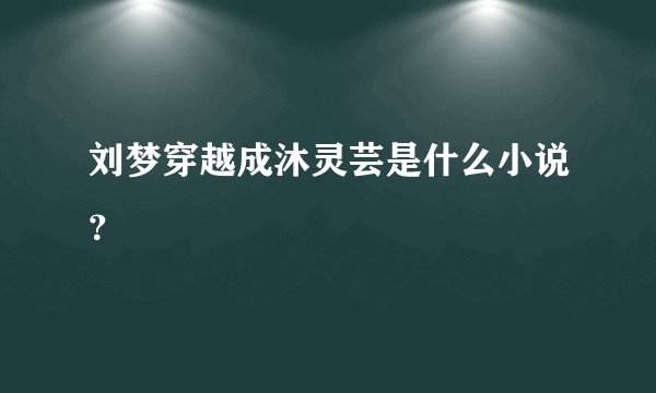 刘梦穿越成沐灵芸是什么小说？