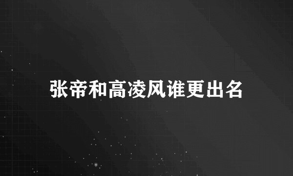 张帝和高凌风谁更出名