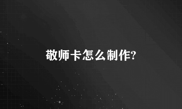 敬师卡怎么制作?