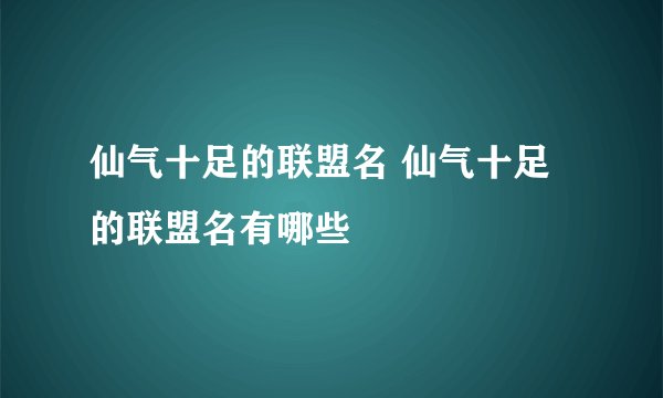 仙气十足的联盟名 仙气十足的联盟名有哪些