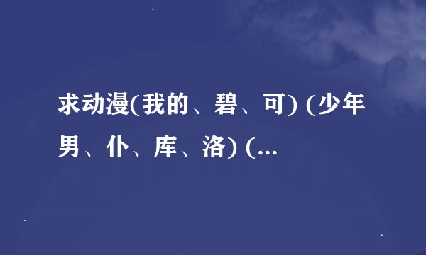 求动漫(我的、碧、可) (少年男、仆、库、洛) (快乐、方程、式) (和、爸爸、kiss)