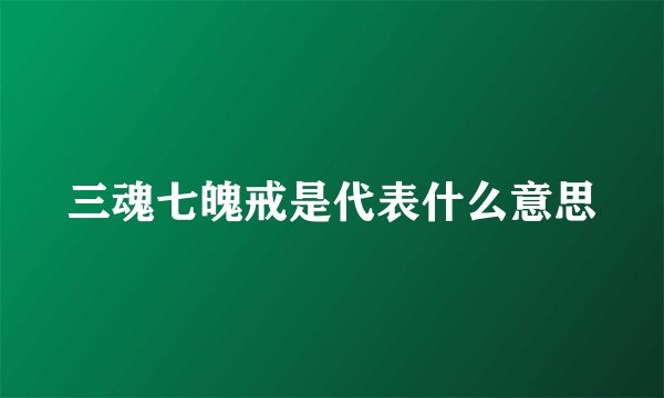三魂七魄戒是代表什么意思