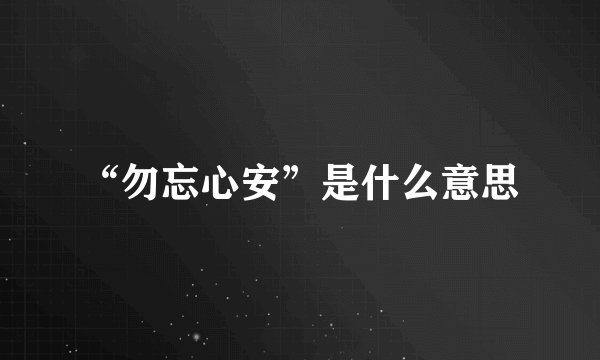 “勿忘心安”是什么意思