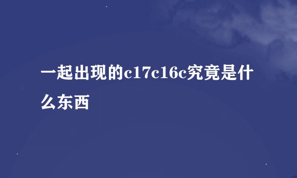一起出现的c17c16c究竟是什么东西